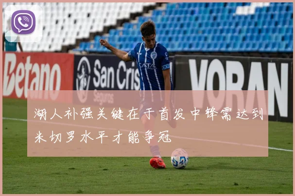 湖人补强关键在于首发中锋需达到米切罗水平才能争冠